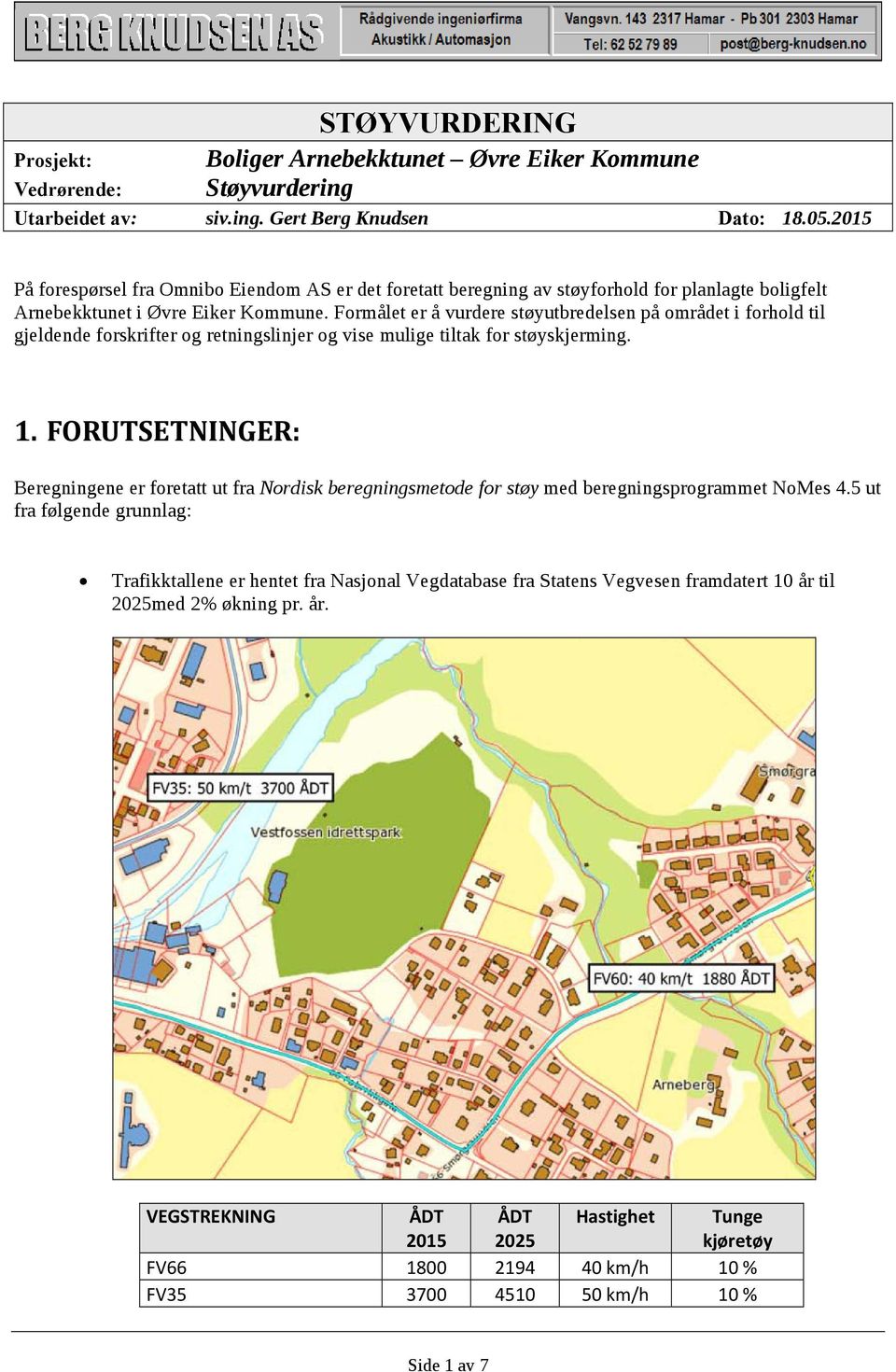 Formålet er å vurdere støyutbredelsen på området i forhold til gjeldende forskrifter og retningslinjer og vise mulige tiltak for støyskjerming. 1.