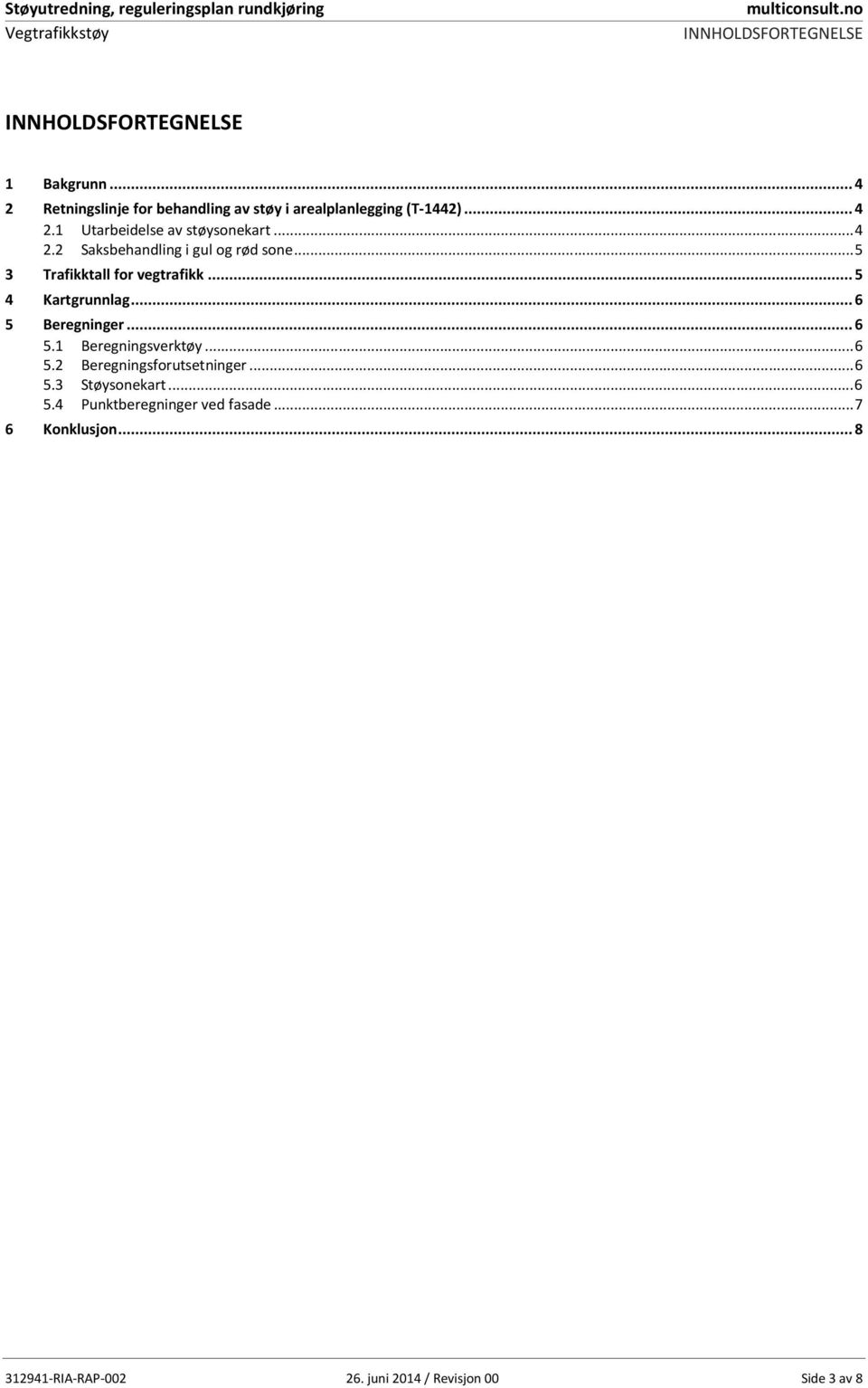 .. 5 3 Trafikktall for vegtrafikk... 5 4 Kartgrunnlag... 6 5 Beregninger... 6 5.1 Beregningsverktøy... 6 5.2 Beregningsforutsetninger.