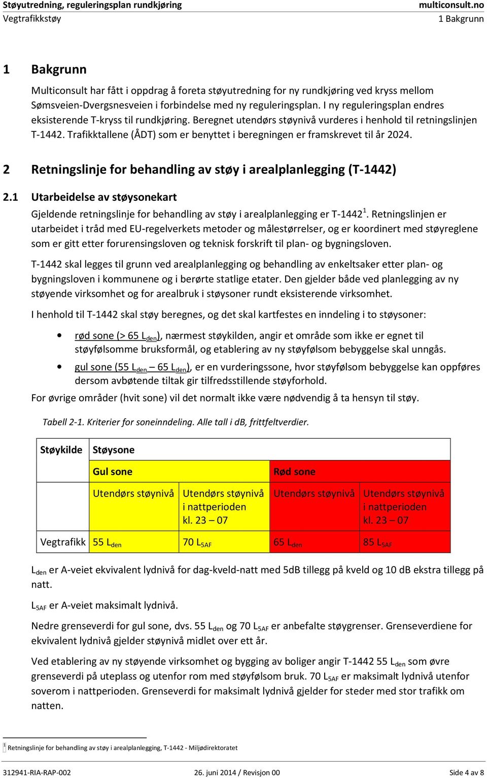 Trafikktallene (ÅDT) som er benyttet i beregningen er framskrevet til år 2024. 2 Retningslinje for behandling av støy i arealplanlegging (T-1442) 2.