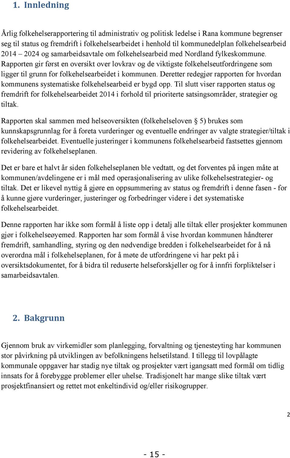 Rapporten gir først en oversikt over lovkrav og de viktigste folkehelseutfordringene som ligger til grunn for folkehelsearbeidet i kommunen.