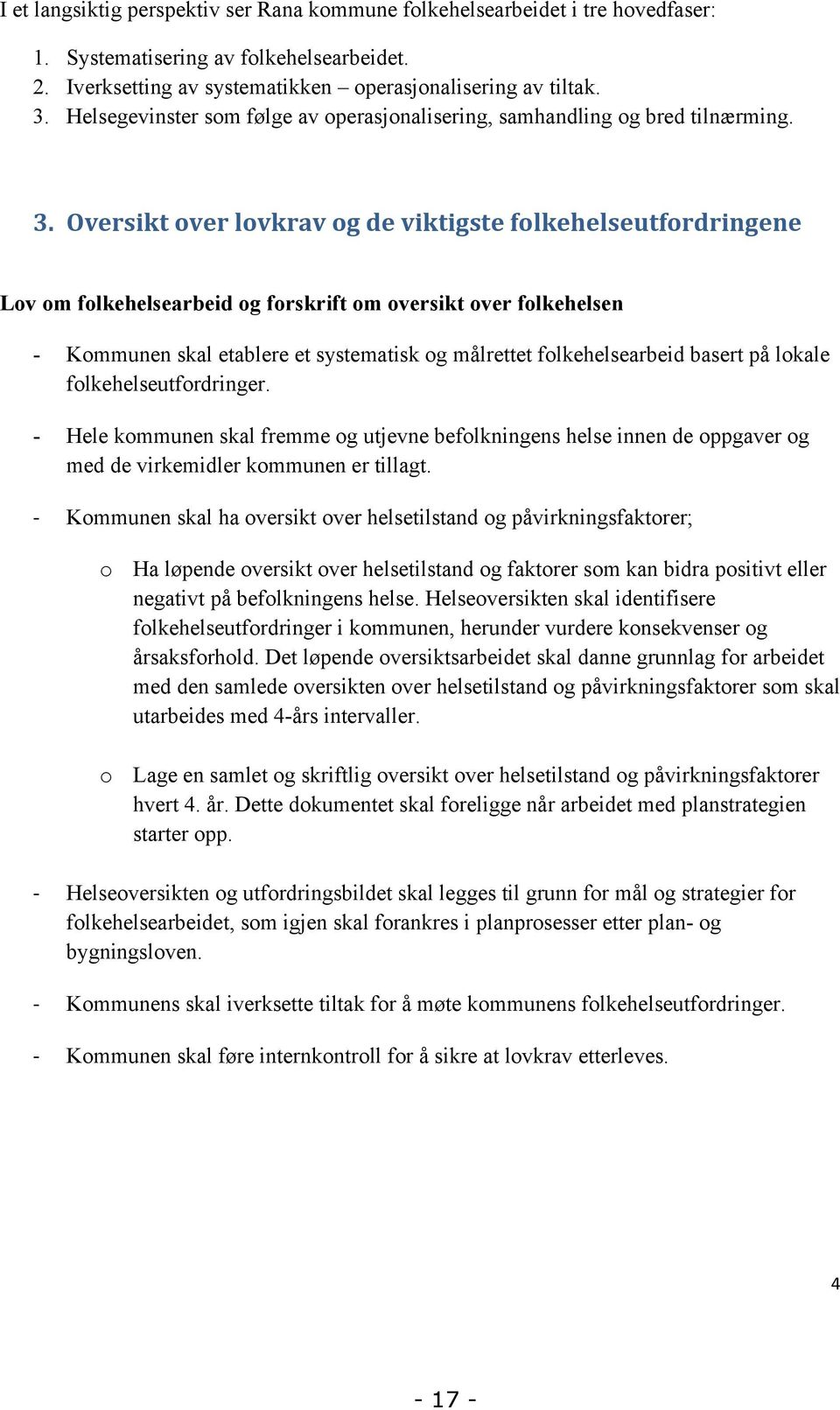 Oversikt over lovkrav og de viktigste folkehelseutfordringene Lov om folkehelsearbeid og forskrift om oversikt over folkehelsen - Kommunen skal etablere et systematisk og målrettet folkehelsearbeid