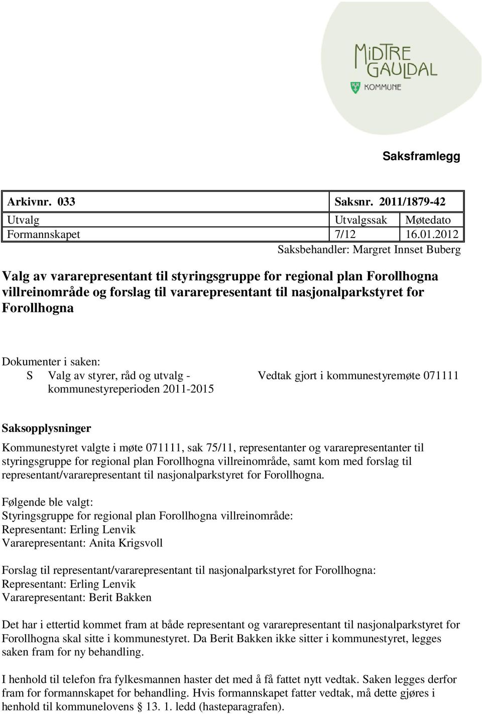 2012 Saksbehandler: Margret Innset Buberg Valg av vararepresentant til styringsgruppe for regional plan Forollhogna villreinområde og forslag til vararepresentant til nasjonalparkstyret for