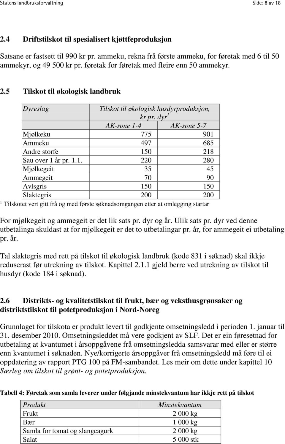 5 Tilskot til økologisk landbruk Dyreslag Tilskot til økologisk husdyrproduksjon, kr pr. dyr 1 