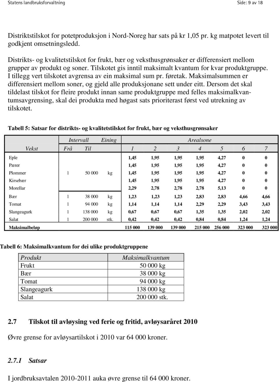 I tillegg vert tilskotet avgrensa av ein maksimal sum pr. føretak. Maksimalsummen er differensiert mellom soner, og gjeld alle produksjonane sett under eitt.