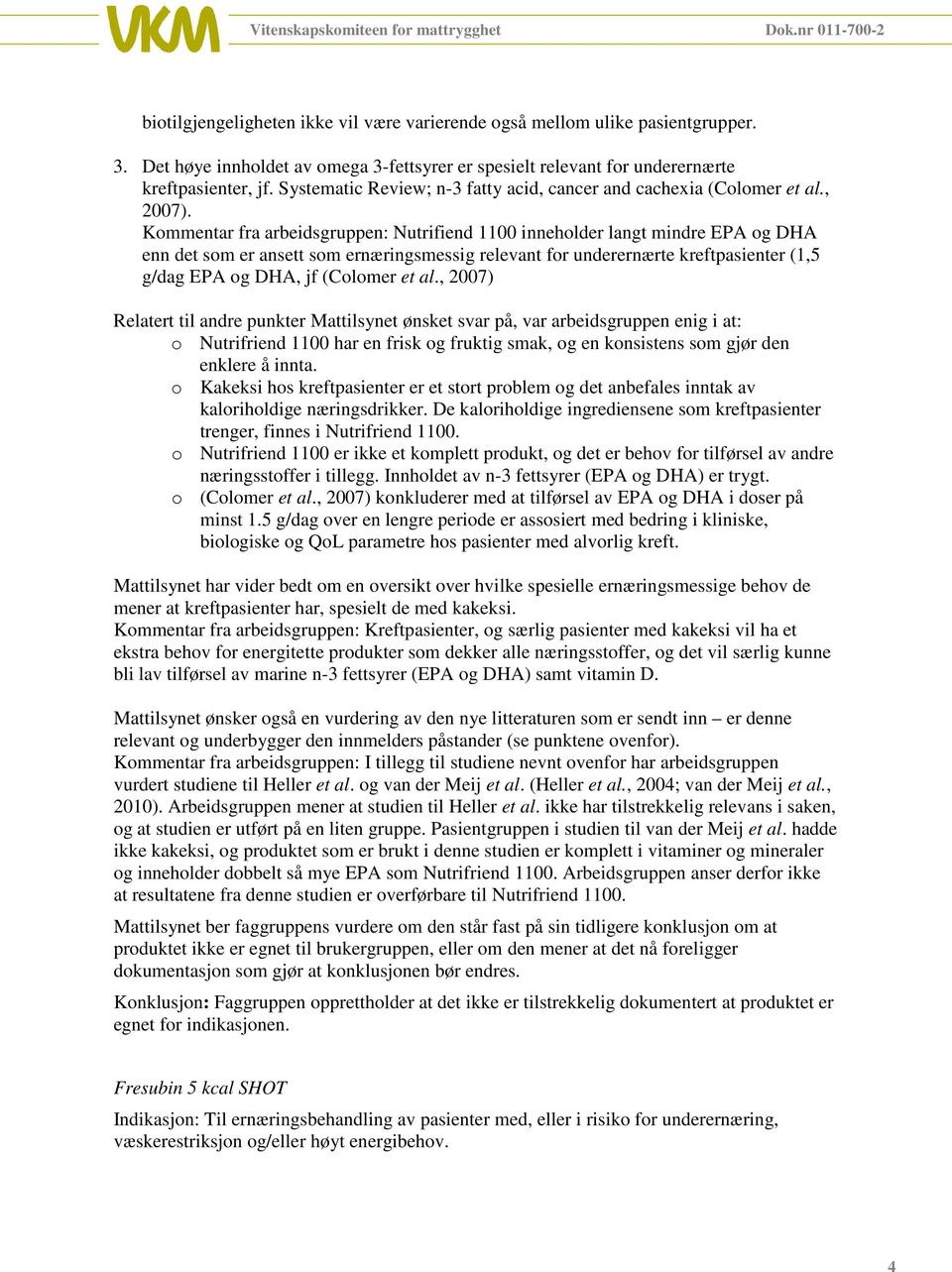 Kommentar fra arbeidsgruppen: Nutrifiend 1100 inneholder langt mindre EPA og DHA enn det som er ansett som ernæringsmessig relevant for underernærte kreftpasienter (1,5 g/dag EPA og DHA, jf (Colomer