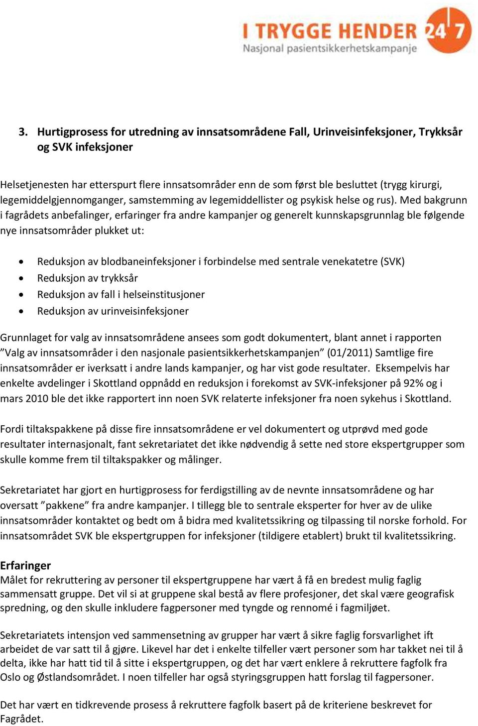 Med bakgrunn i fagrådets anbefalinger, erfaringer fra andre kampanjer og generelt kunnskapsgrunnlag ble følgende nye innsatsområder plukket ut: Reduksjon av blodbaneinfeksjoner i forbindelse med