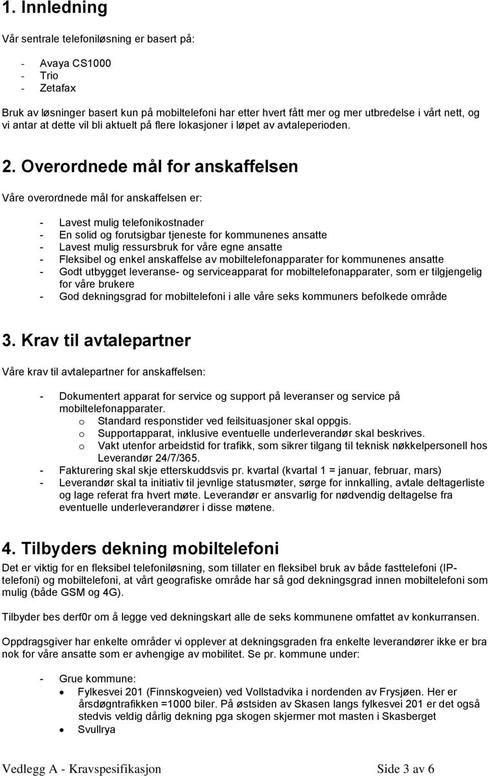 Overordnede mål for anskaffelsen Våre overordnede mål for anskaffelsen er: - Lavest mulig telefonikostnader - En solid og forutsigbar tjeneste for kommunenes ansatte - Lavest mulig ressursbruk for