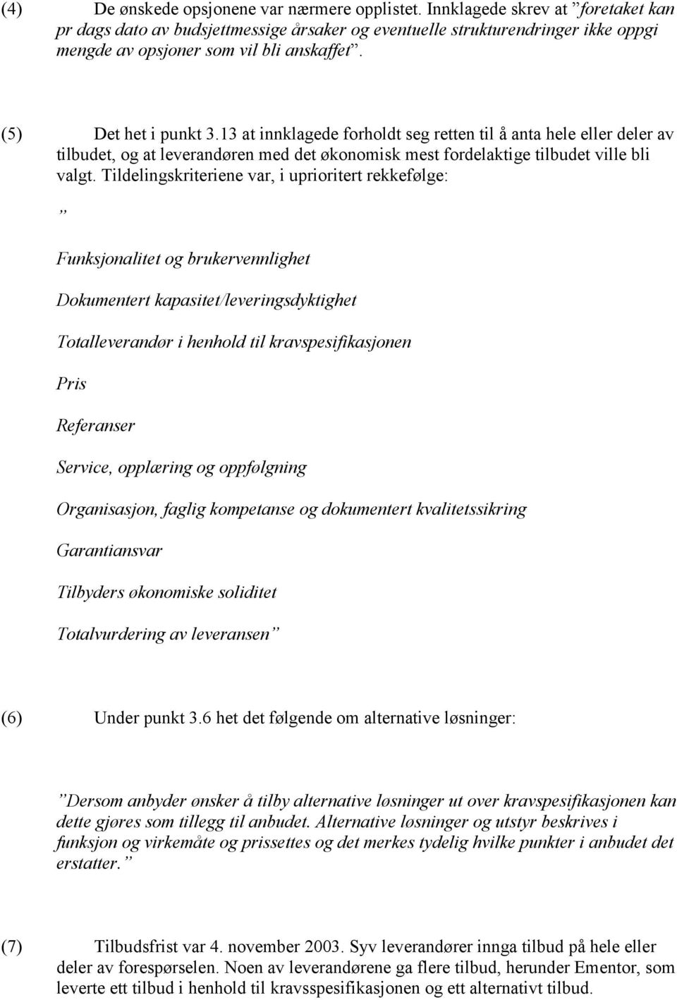 13 at innklagede forholdt seg retten til å anta hele eller deler av tilbudet, og at leverandøren med det økonomisk mest fordelaktige tilbudet ville bli valgt.