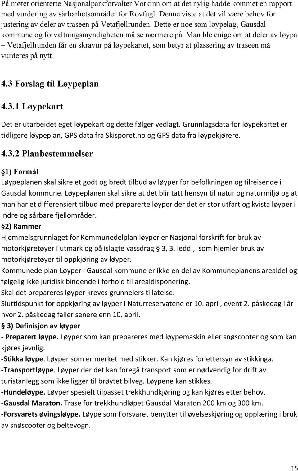 Man ble enige om at deler av løypa Vetafjellrunden får en skravur på løypekartet, som betyr at plassering av traseen må vurderes på nytt. 4.3 