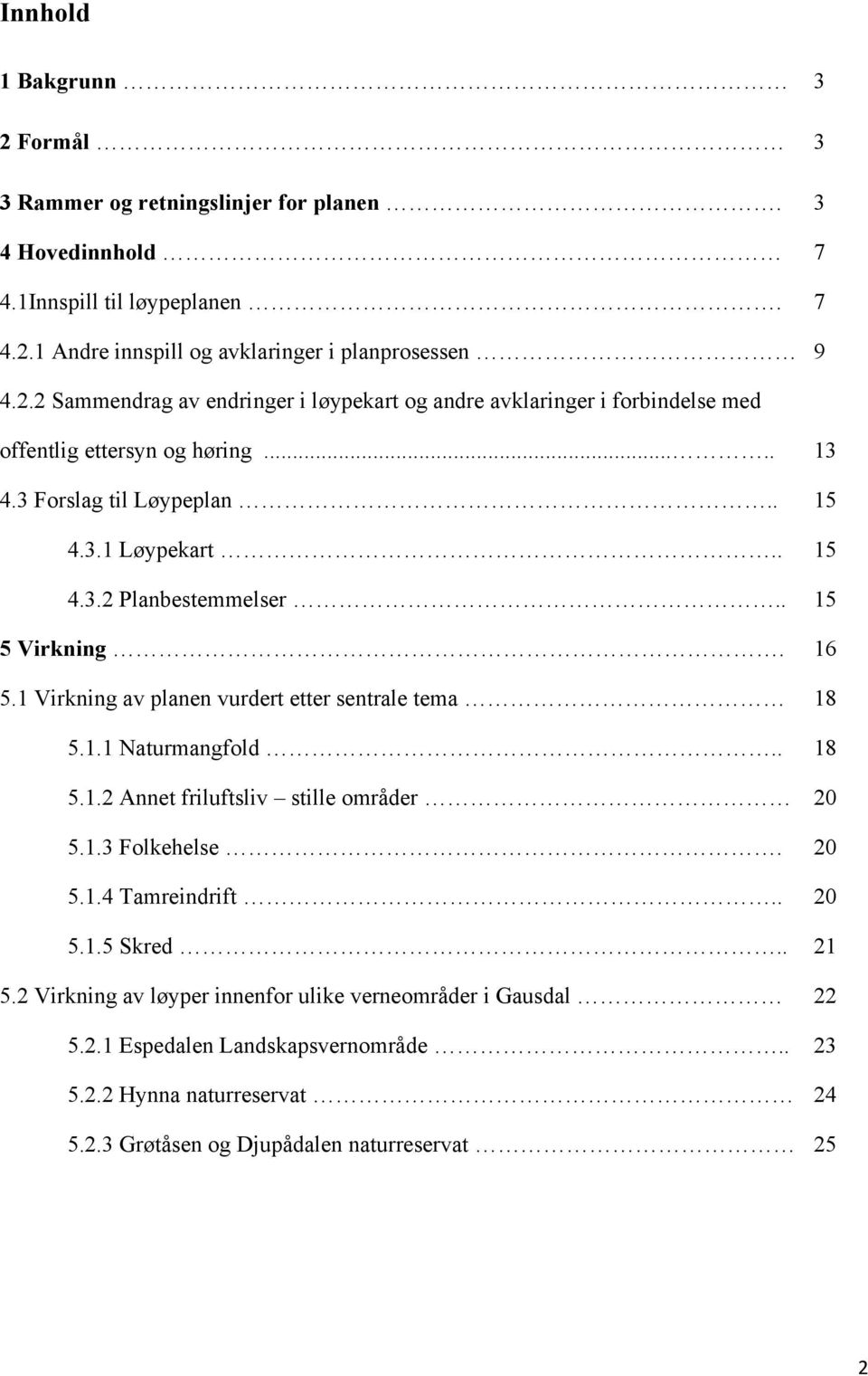 1.3 Folkehelse. 20 5.1.4 Tamreindrift.. 20 5.1.5 Skred.. 21 5.2 Virkning av løyper innenfor ulike verneområder i Gausdal 22 5.2.1 Espedalen Landskapsvernområde.. 23 5.2.2 Hynna naturreservat 24 5.