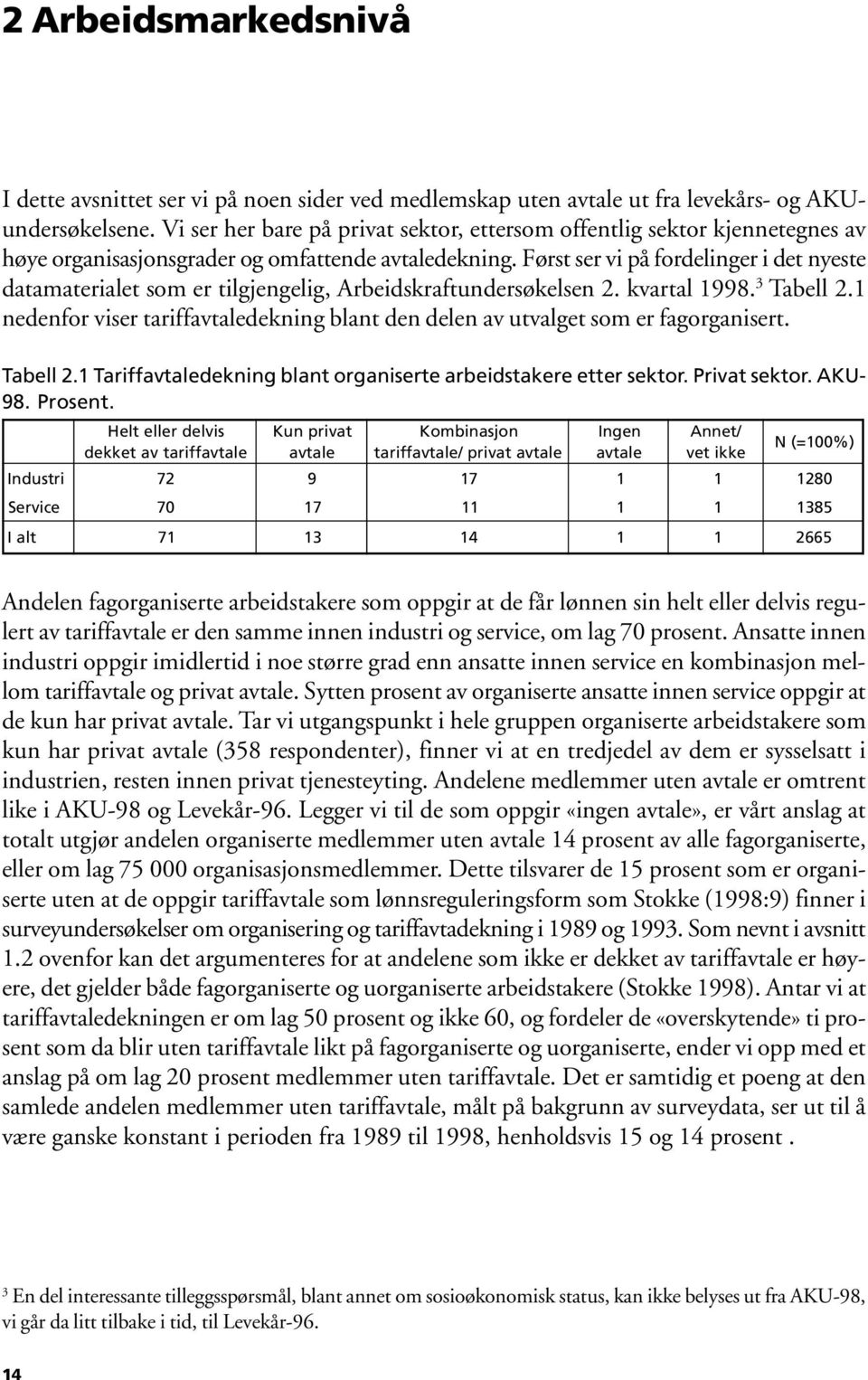 Først ser vi på fordelinger i det nyeste datamaterialet som er tilgjengelig, Arbeidskraftundersøkelsen 2. kvartal 1998. 3 Tabell 2.