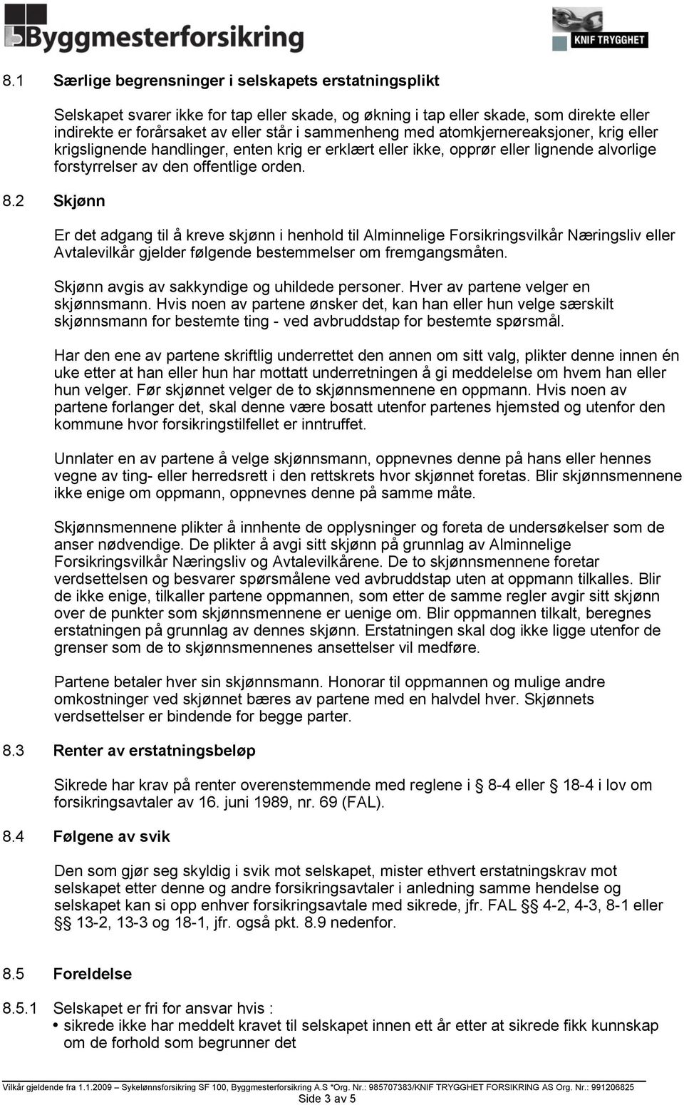 2 Skjønn Er det adgang til å kreve skjønn i henhold til Alminnelige Forsikringsvilkår Næringsliv eller Avtalevilkår gjelder følgende bestemmelser om fremgangsmåten.