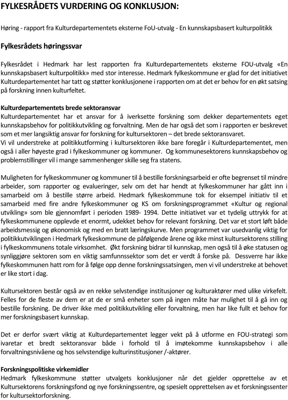 Hedmark fylkeskommune er glad for det initiativet Kulturdepartementet har tatt og støtter konklusjonene i rapporten om at det er behov for en økt satsing på forskning innen kulturfeltet.