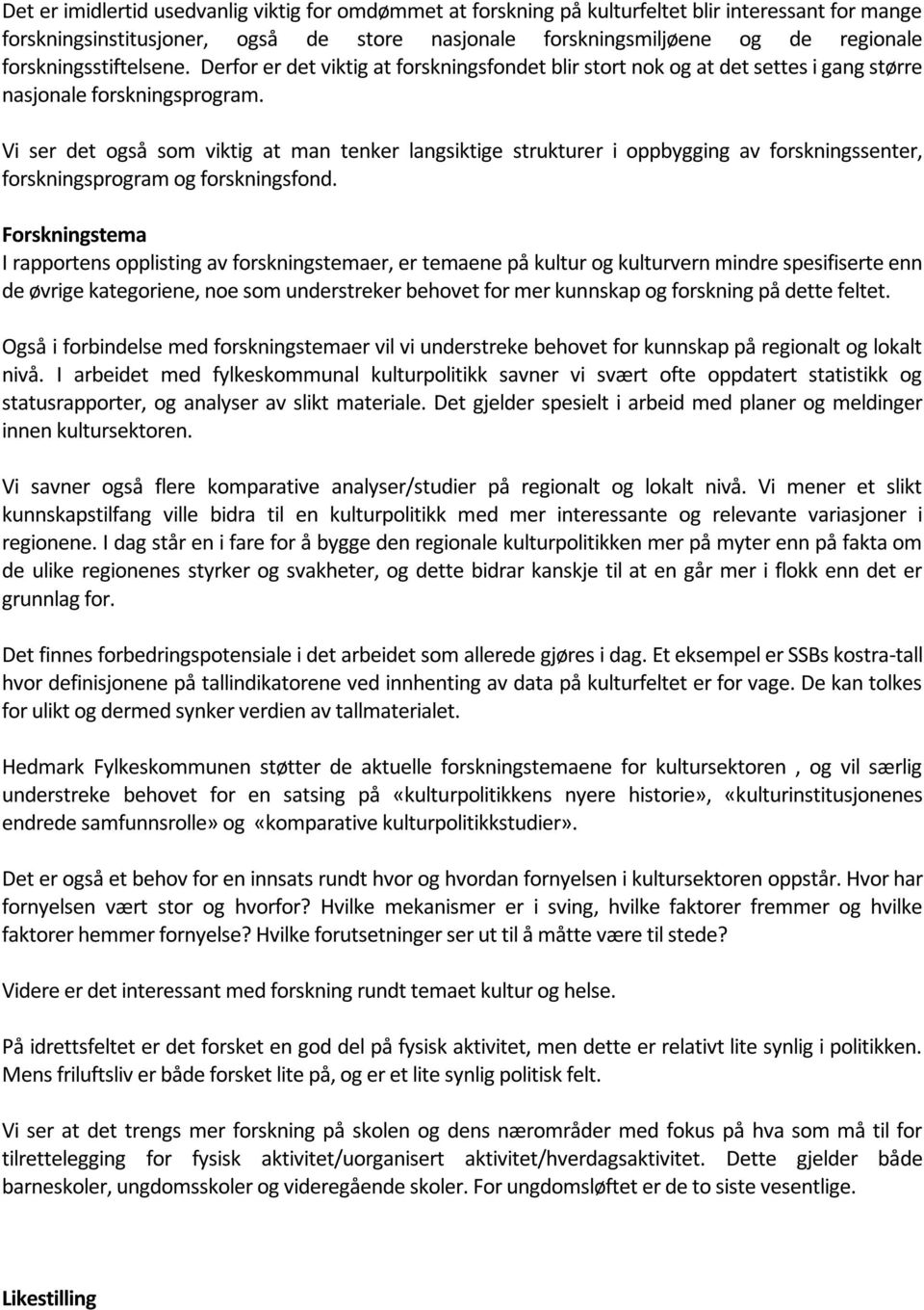 Vi ser det også som viktig at man tenker langsiktige strukturer i oppbygging av forskningssenter, forskningsprogram og forskningsfond.