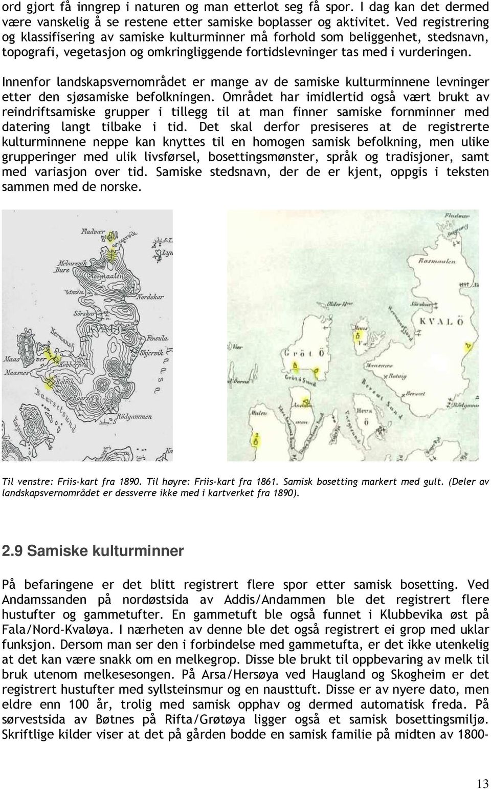 Innenfor landskapsvernområdet er mange av de samiske kulturminnene levninger etter den sjøsamiske befolkningen.