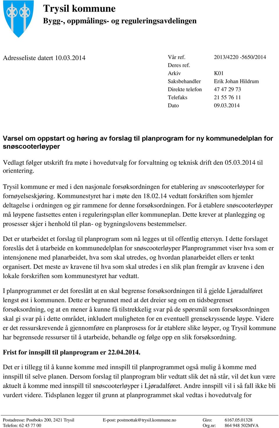 2014 Varsel om oppstart og høring av forslag til planprogram for ny kommunedelplan for snøscooterløyper Vedlagt følger utskrift fra møte i hovedutvalg for forvaltning og teknisk drift den 05.03.