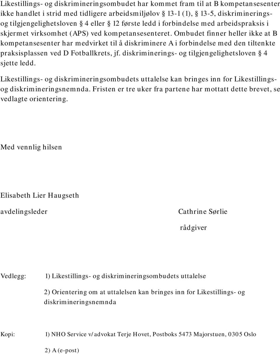 Ombudet finner heller ikke at B kompetansesenter har medvirket til å diskriminere A i forbindelse med den tiltenkte praksisplassen ved D Fotballkrets, jf.