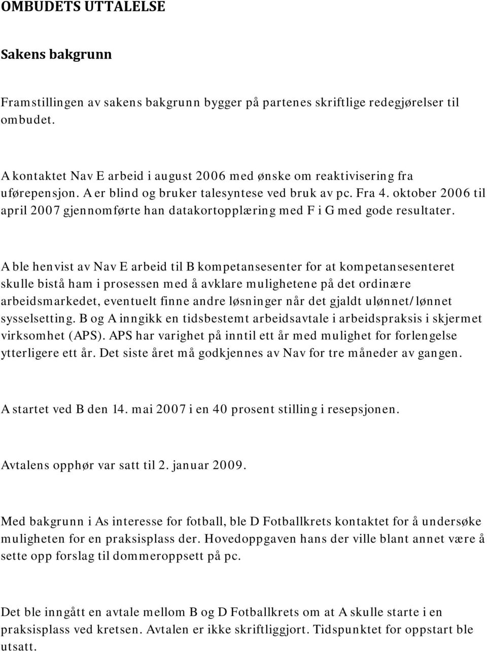 oktober 2006 til april 2007 gjennomførte han datakortopplæring med F i G med gode resultater.