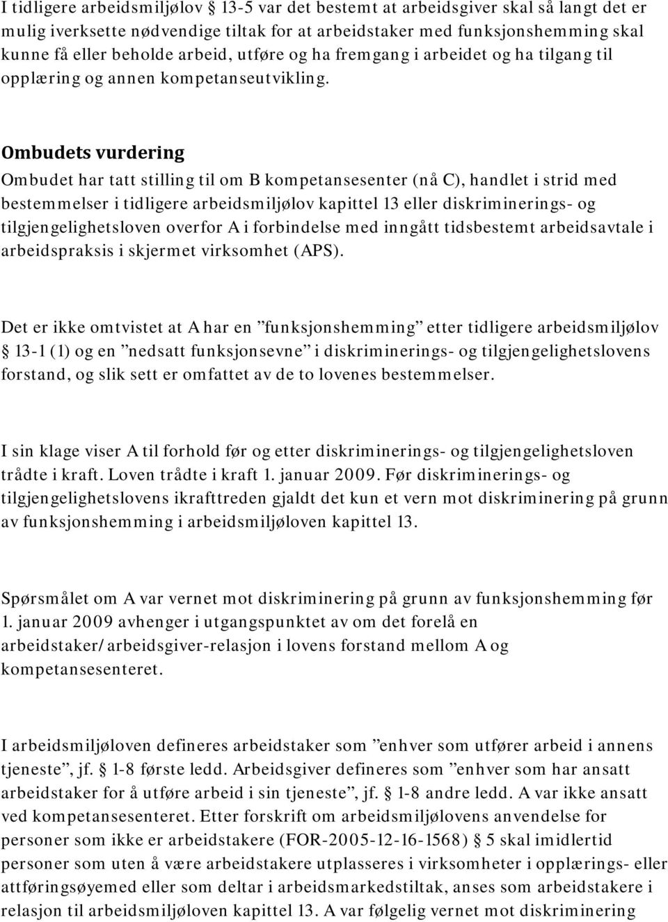 Ombudets vurdering Ombudet har tatt stilling til om B kompetansesenter (nå C), handlet i strid med bestemmelser i tidligere arbeidsmiljølov kapittel 13 eller diskriminerings- og tilgjengelighetsloven