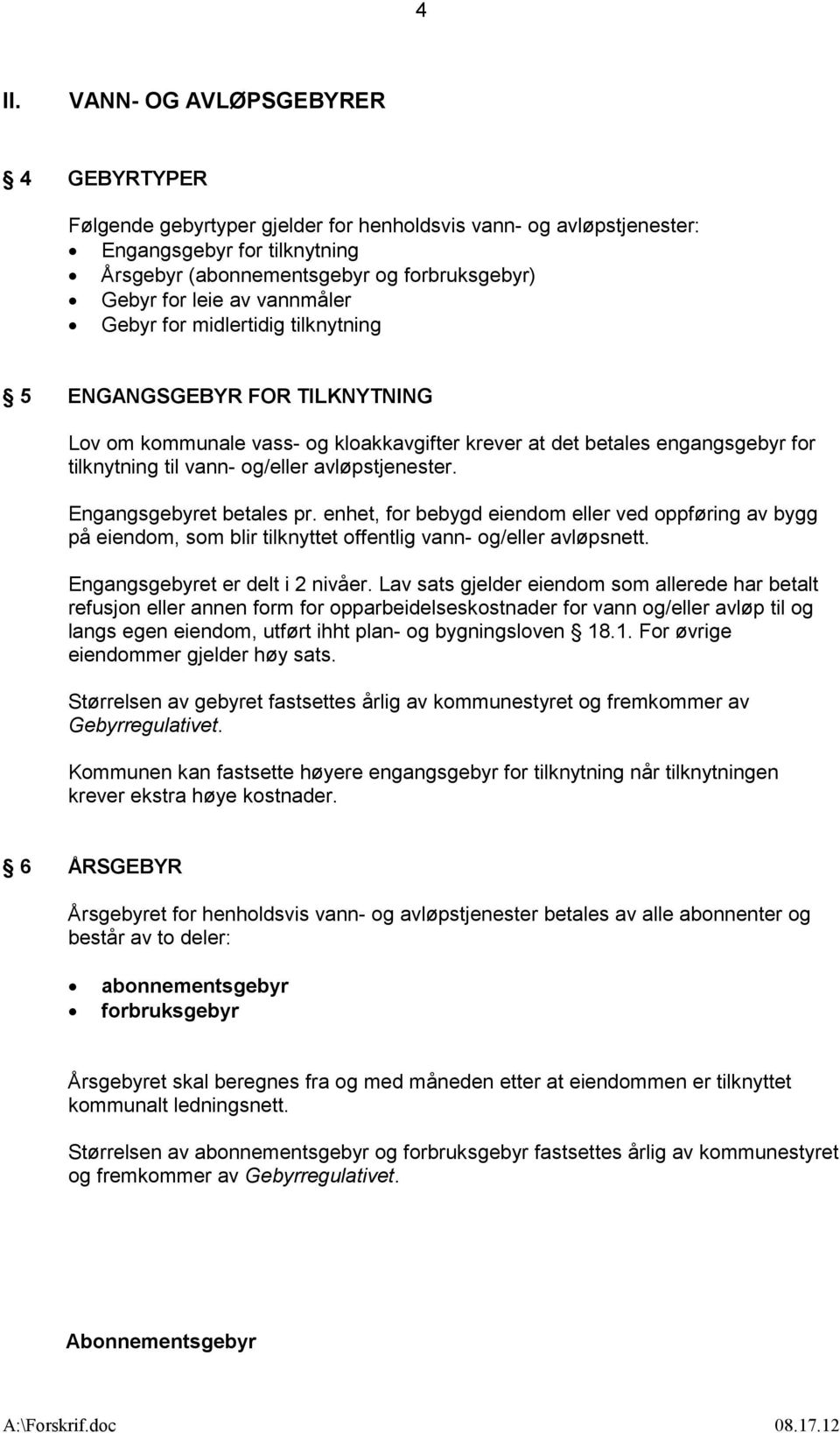 avløpstjenester. Engangsgebyret betales pr. enhet, for bebygd eiendom eller ved oppføring av bygg på eiendom, som blir tilknyttet offentlig vann- og/eller avløpsnett.