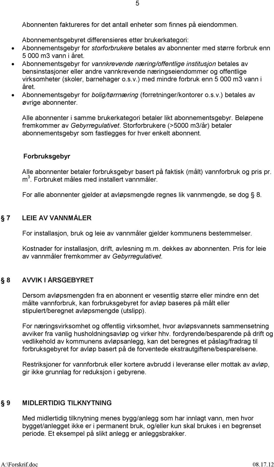 Abonnementsgebyr for vannkrevende næring/offentlige institusjon betales av bensinstasjoner eller andre vannkrevende næringseiendommer og offentlige virksomheter (skoler, barnehager o.s.v.) med mindre forbruk enn 5 000 m3 vann i året.