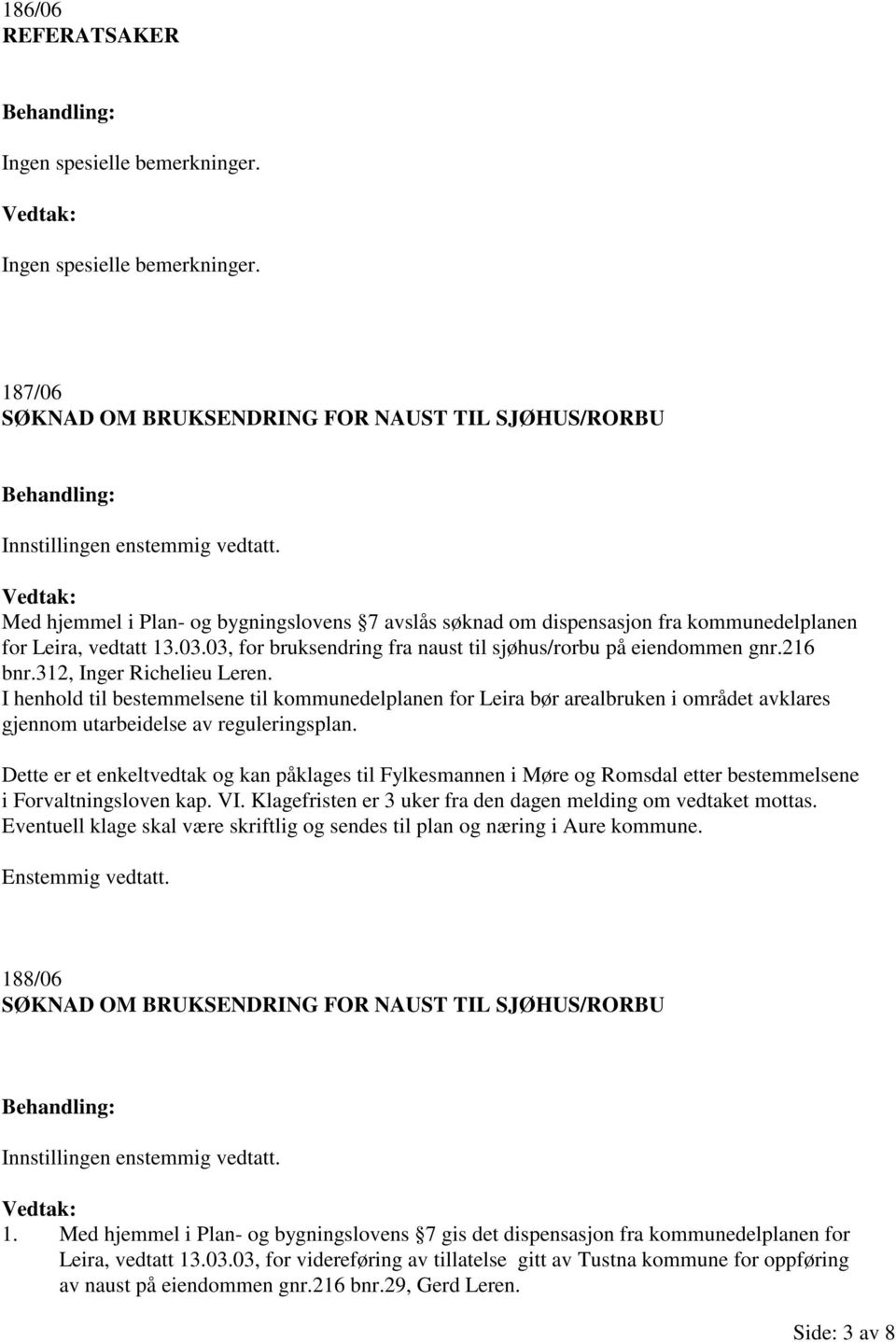 03.03, for bruksendring fra naust til sjøhus/rorbu på eiendommen gnr.216 bnr.312, Inger Richelieu Leren.