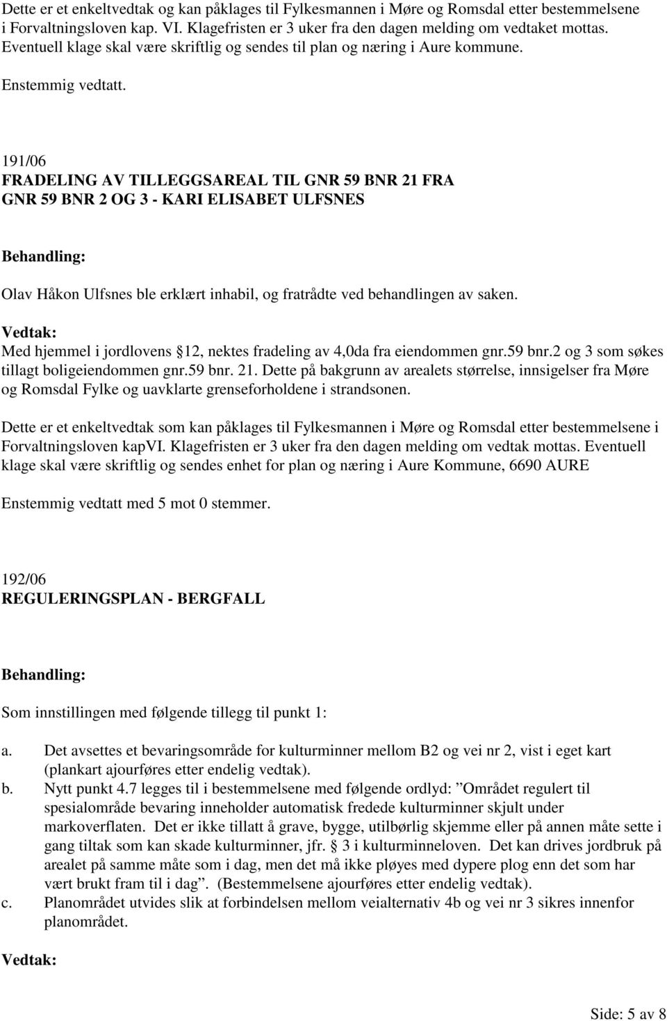 191/06 FRADELING AV TILLEGGSAREAL TIL GNR 59 BNR 21 FRA GNR 59 BNR 2 OG 3 - KARI ELISABET ULFSNES Olav Håkon Ulfsnes ble erklært inhabil, og fratrådte ved behandlingen av saken.