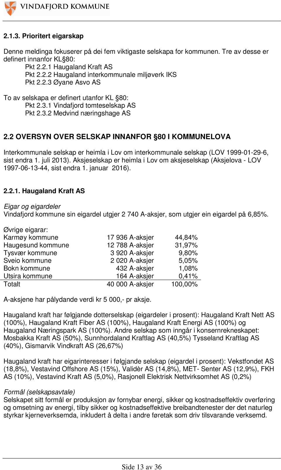 2 OVERSYN OVER SELSKAP INNANFOR 80 I KOMMUNELOVA Interkommunale selskap er heimla i Lov om interkommunale selskap (LOV 1999-01-29-6, sist endra 1. juli 2013).