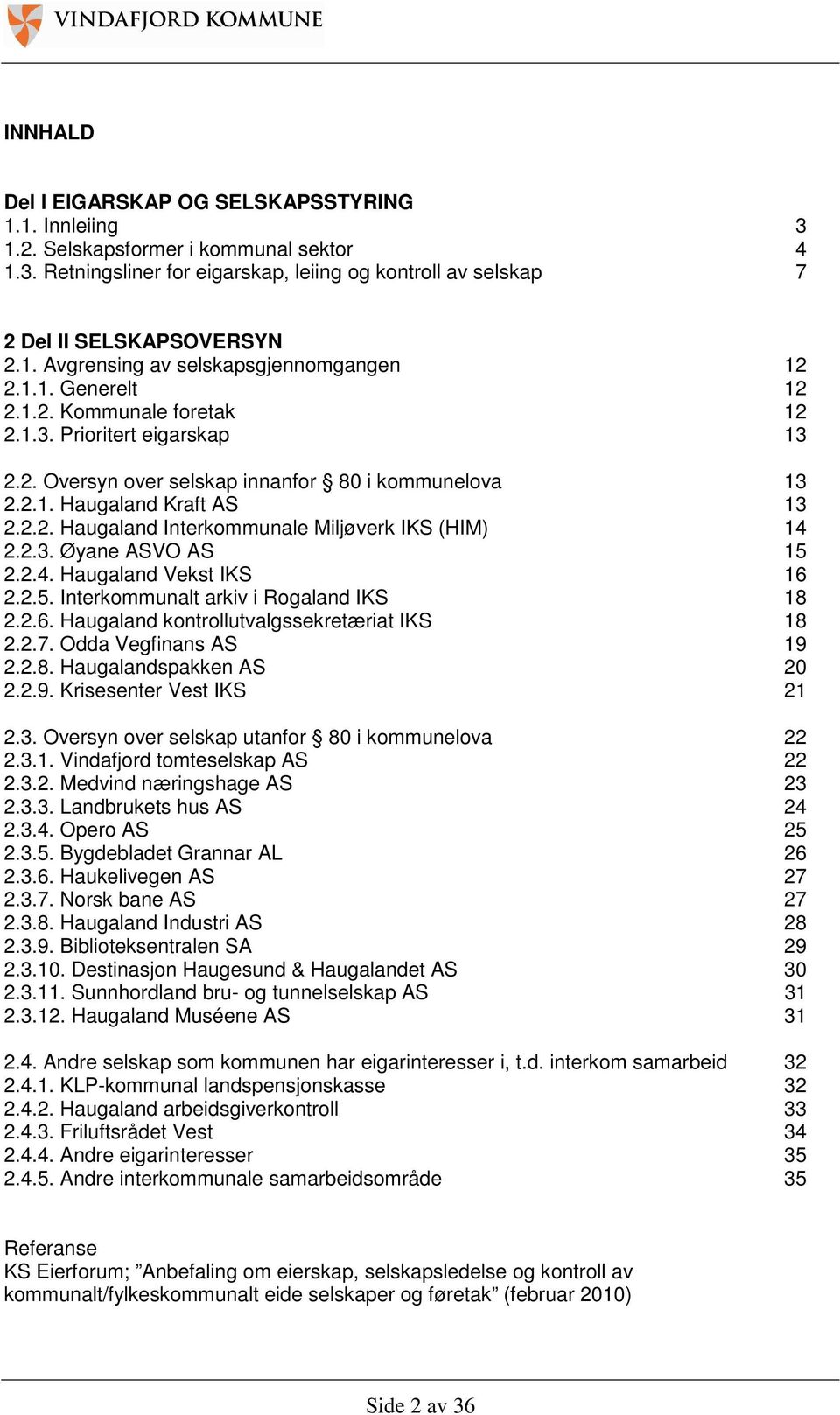 2.3. Øyane ASVO AS 15 2.2.4. Haugaland Vekst IKS 16 2.2.5. Interkommunalt arkiv i Rogaland IKS 18 2.2.6. Haugaland kontrollutvalgssekretæriat IKS 18 2.2.7. Odda Vegfinans AS 19 2.2.8. Haugalandspakken AS 20 2.