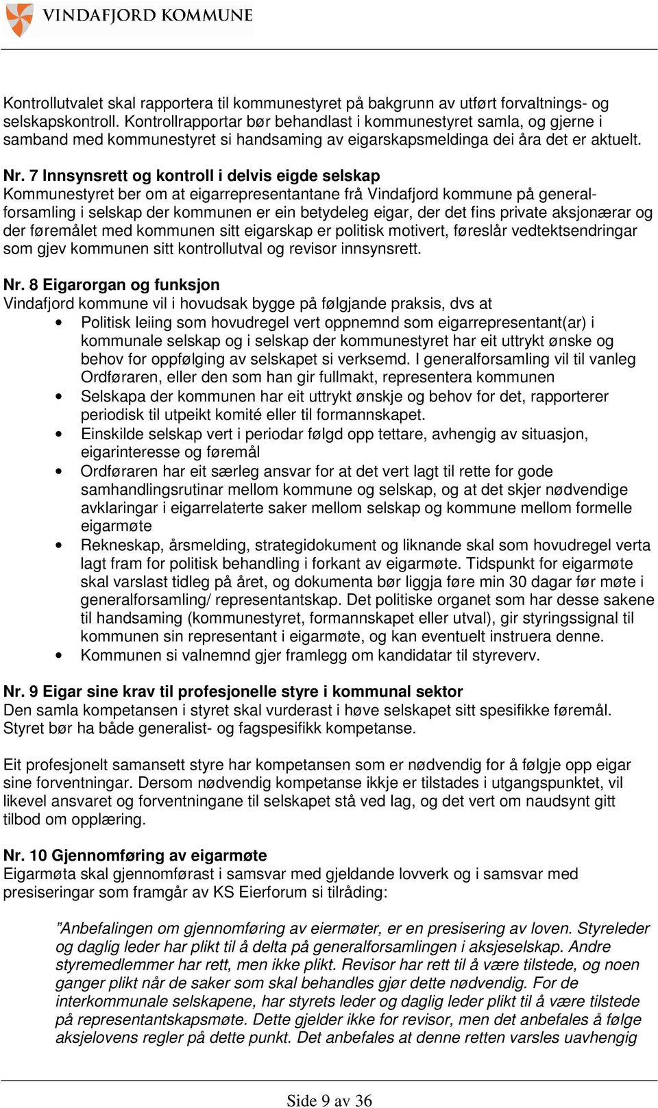 7 Innsynsrett og kontroll i delvis eigde selskap Kommunestyret ber om at eigarrepresentantane frå Vindafjord kommune på generalforsamling i selskap der kommunen er ein betydeleg eigar, der det fins