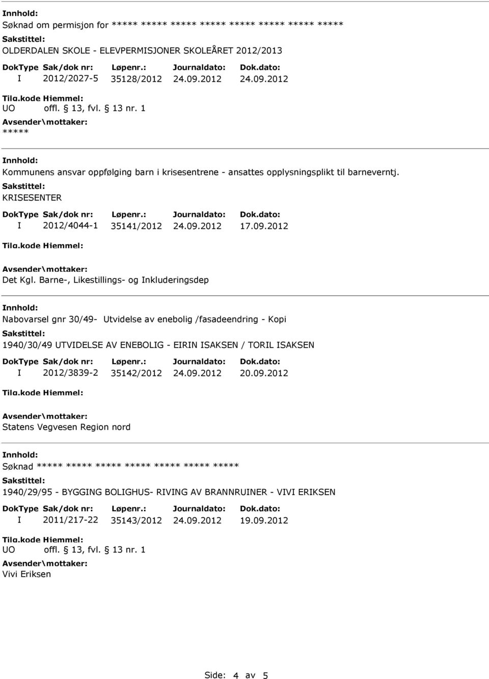 Barne-, Likestillings- og nkluderingsdep nnhold: Nabovarsel gnr 30/49- Utvidelse av enebolig /fasadeendring - Kopi 1940/30/49 UTVDELSE AV ENEBOLG - ERN SAKSEN / TORL SAKSEN