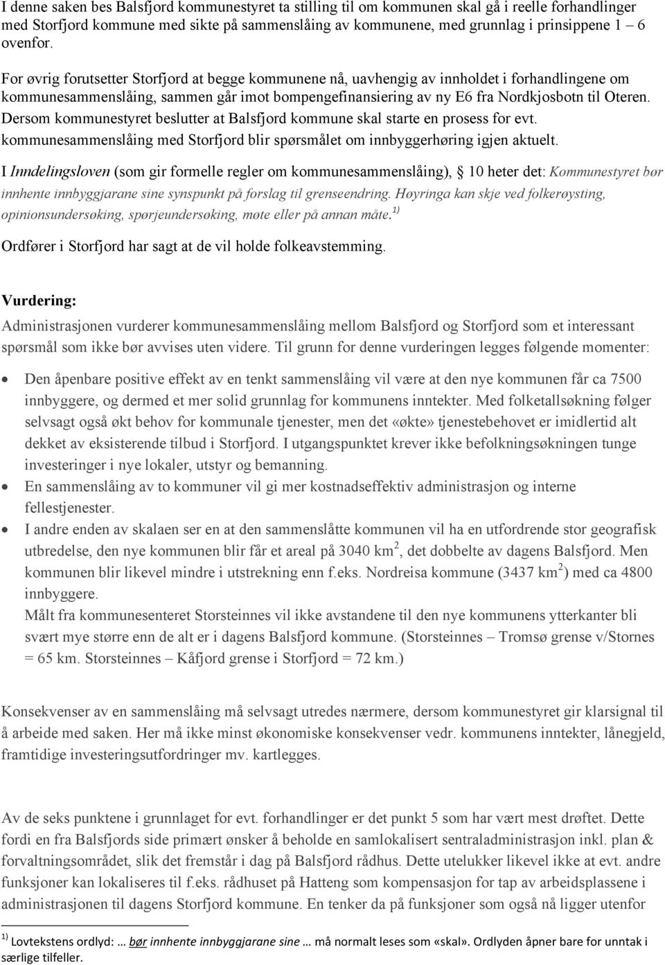 For øvrig forutsetter Storfjord at begge kommunene nå, uavhengig av innholdet i forhandlingene om kommunesammenslåing, sammen går imot bompengefinansiering av ny E6 fra Nordkjosbotn til Oteren.