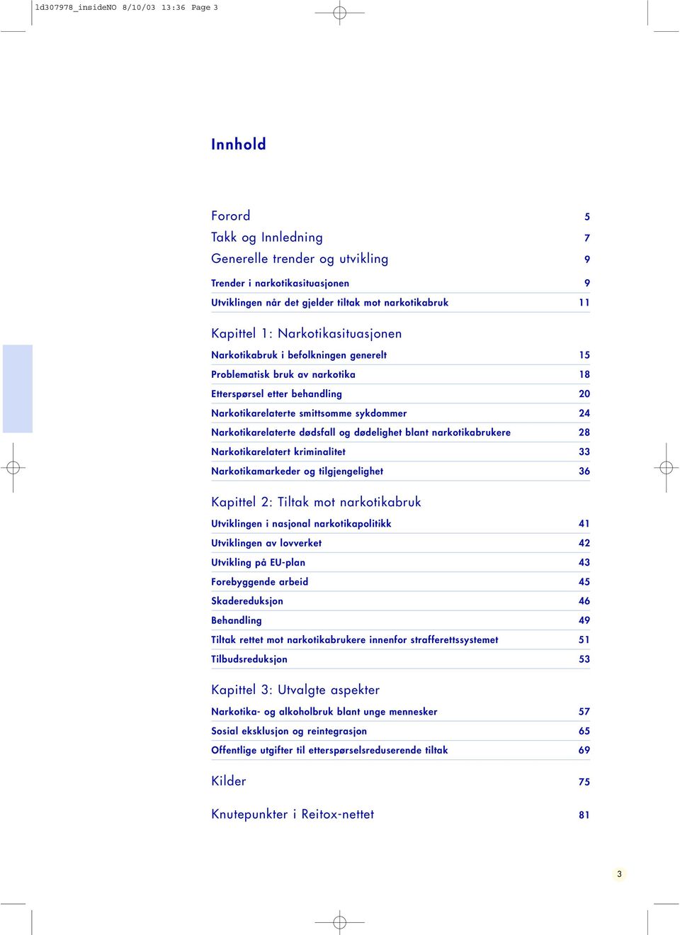 Narkotikarelaterte dødsfall og dødelighet blant narkotikabrukere 28 Narkotikarelatert kriminalitet 33 Narkotikamarkeder og tilgjengelighet 36 Kapittel 2: Tiltak mot narkotikabruk Utviklingen i