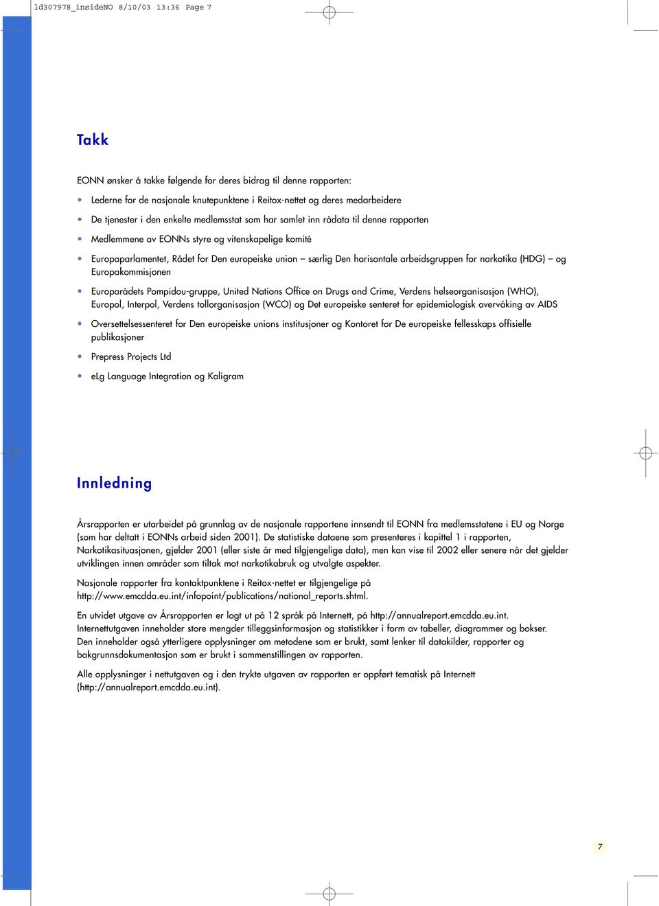 horisontale arbeidsgruppen for narkotika (HDG) og Europakommisjonen Europarådets Pompidou-gruppe, United Nations Office on Drugs and Crime, Verdens helseorganisasjon (WHO), Europol, Interpol, Verdens