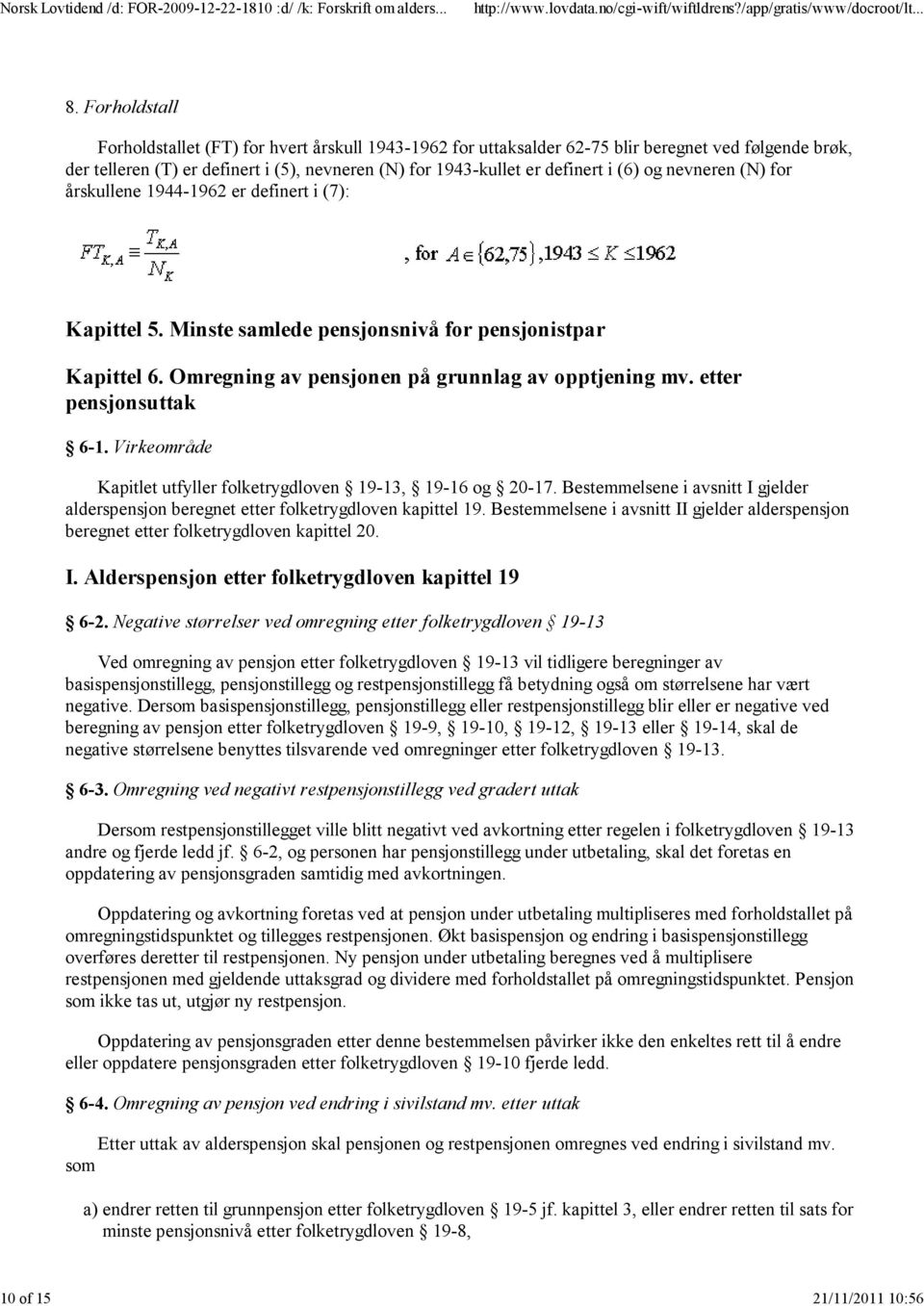 og nevneren (N) for årskullene 1944-1962 er definert i (7): Kapittel 5. Minste samlede pensjonsnivå for pensjonistpar Kapittel 6. Omregning av pensjonen på grunnlag av opptjening mv.