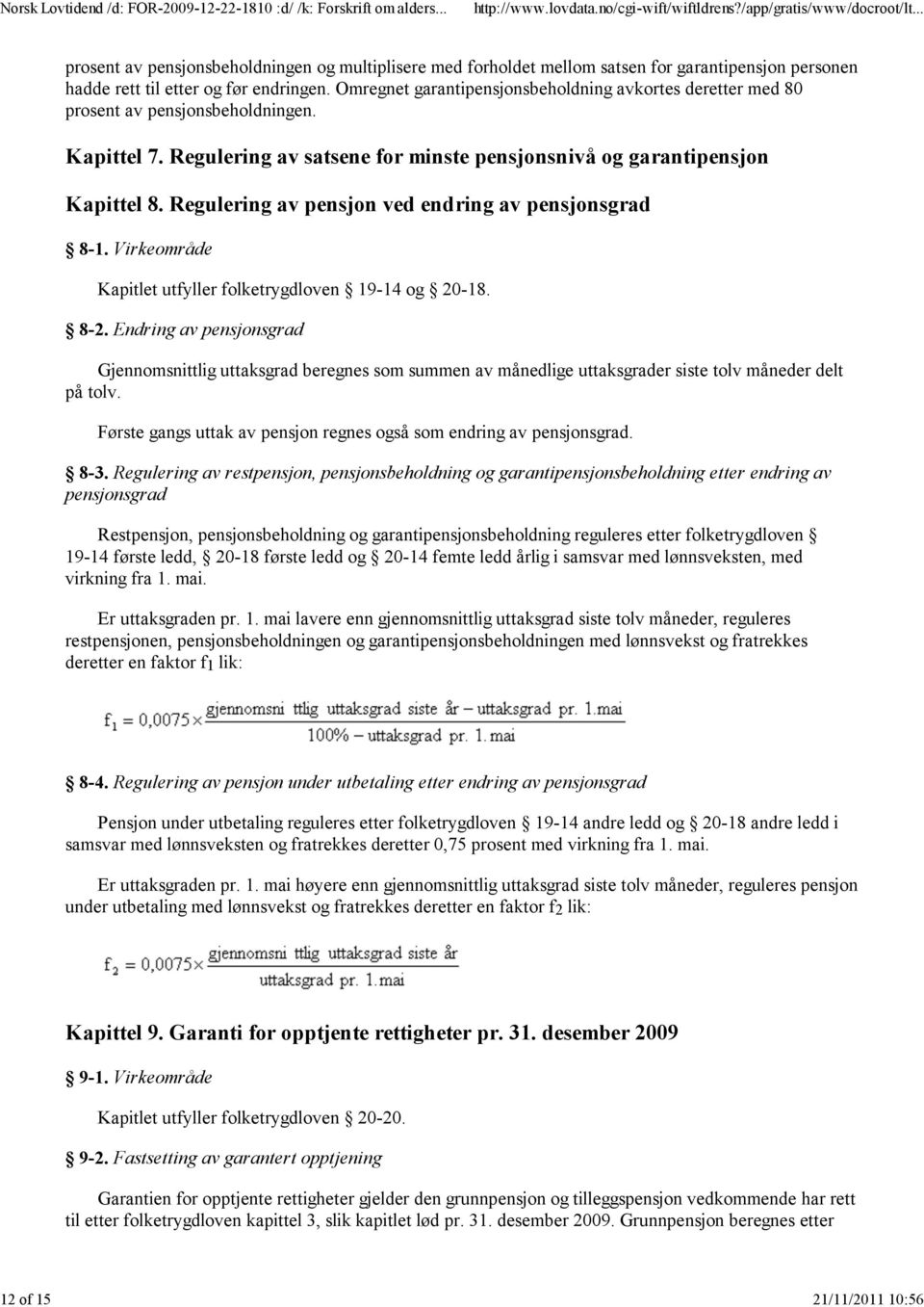 Regulering av pensjon ved endring av pensjonsgrad 8-1. Virkeområde Kapitlet utfyller folketrygdloven 19-14 og 20-18. 8-2.