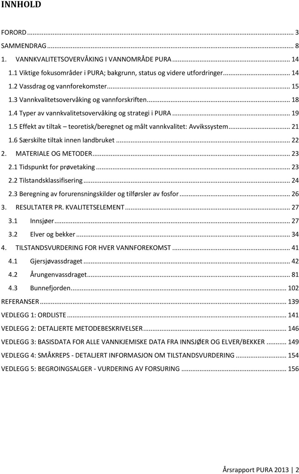 .. 21 1.6 Særskilte tiltak innen landbruket... 22 2. MATERIALE OG METODER... 23 2.1 Tidspunkt for prøvetaking... 23 2.2 Tilstandsklassifisering... 24 2.