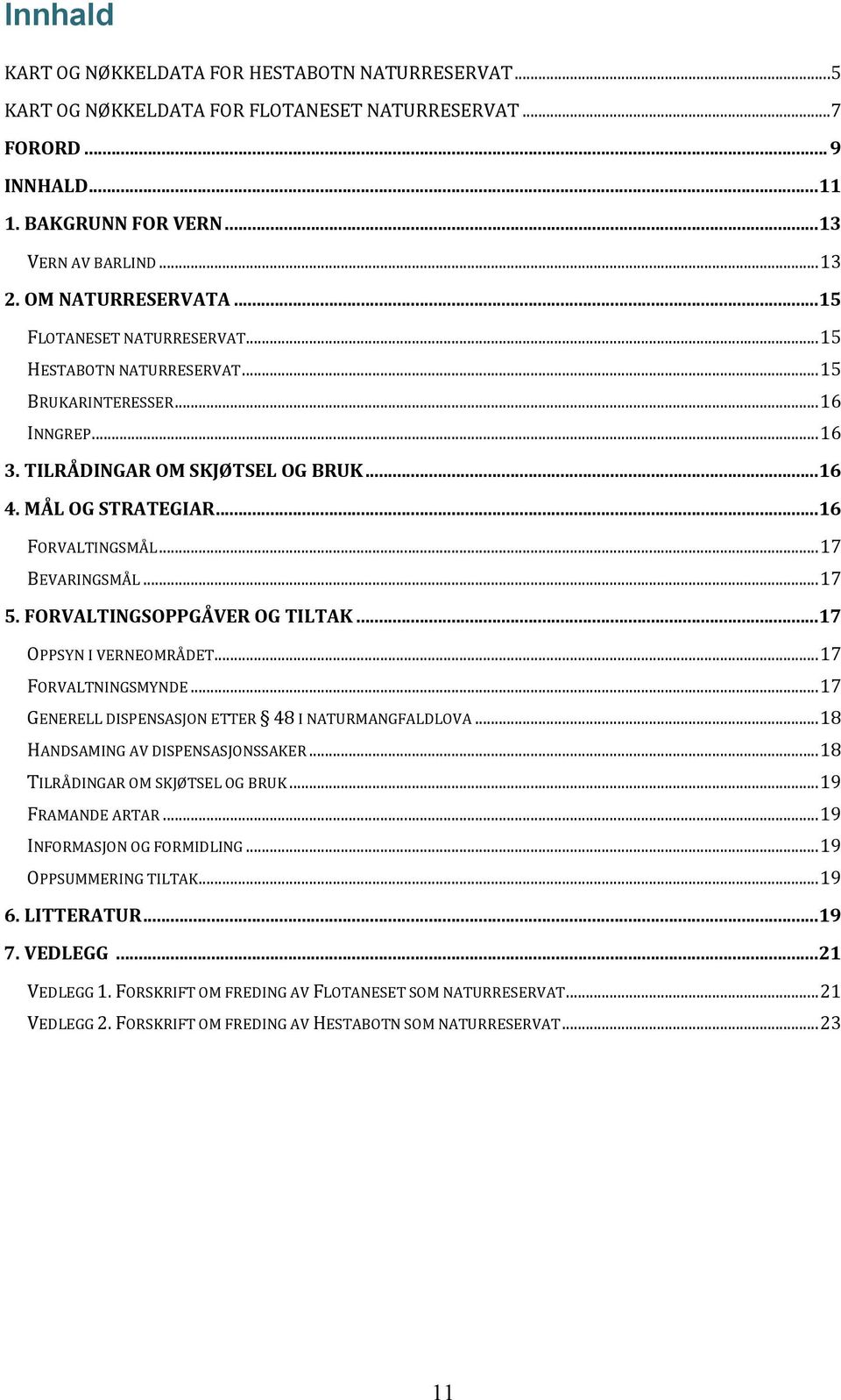 .. 16 FORVALTINGSMÅL... 17 BEVARINGSMÅL... 17 5. FORVALTINGSOPPGÅVER OG TILTAK... 17 OPPSYN I VERNEOMRÅDET... 17 FORVALTNINGSMYNDE... 17 GENERELL DISPENSASJON ETTER 48 I NATURMANGFALDLOVA.