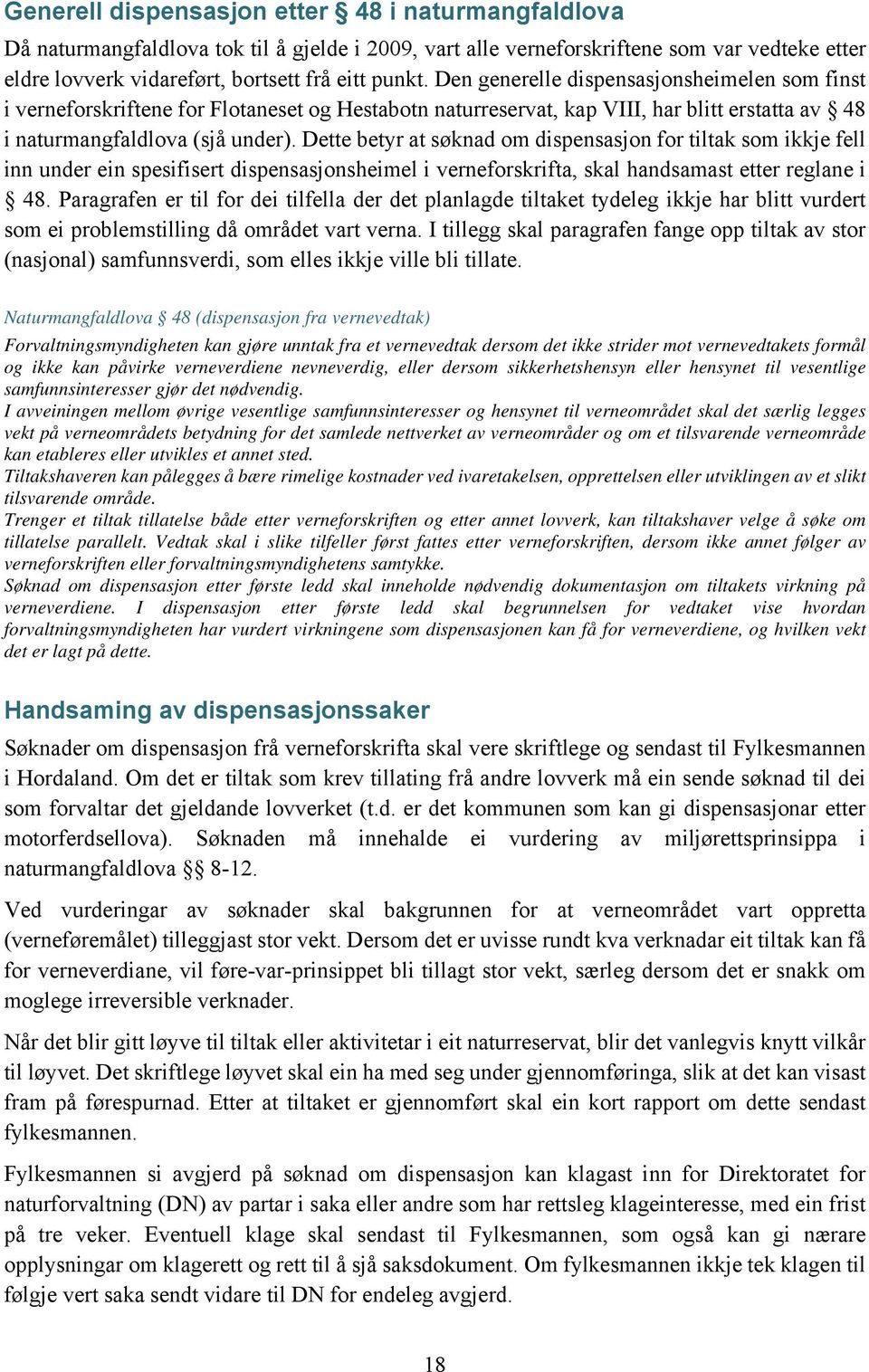 Dette betyr at søknad om dispensasjon for tiltak som ikkje fell inn under ein spesifisert dispensasjonsheimel i verneforskrifta, skal handsamast etter reglane i 48.