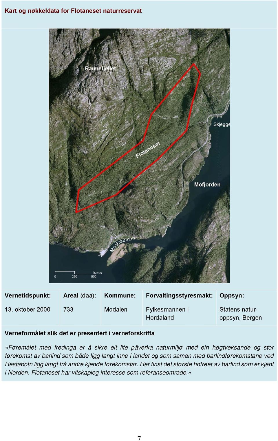 fredinga er å sikre eit lite påverka naturmiljø med ein høgtveksande og stor førekomst av barlind som både ligg langt inne i landet og som saman med