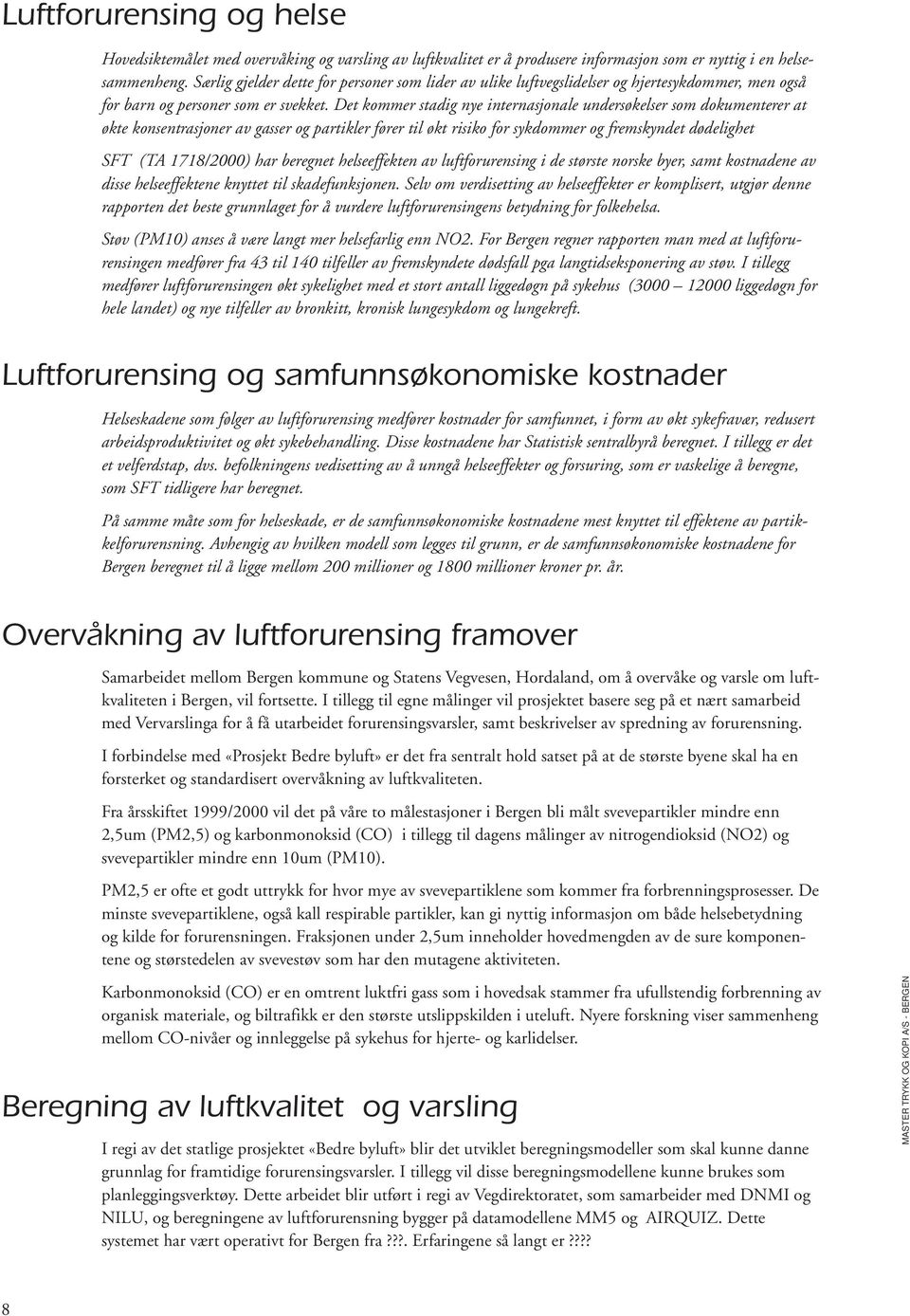 Det kommer stadig nye internasjonale undersøkelser som dokumenterer at økte konsentrasjoner av gasser og partikler fører til økt risiko for sykdommer og fremskyndet dødelighet SFT (TA 1718/2) har