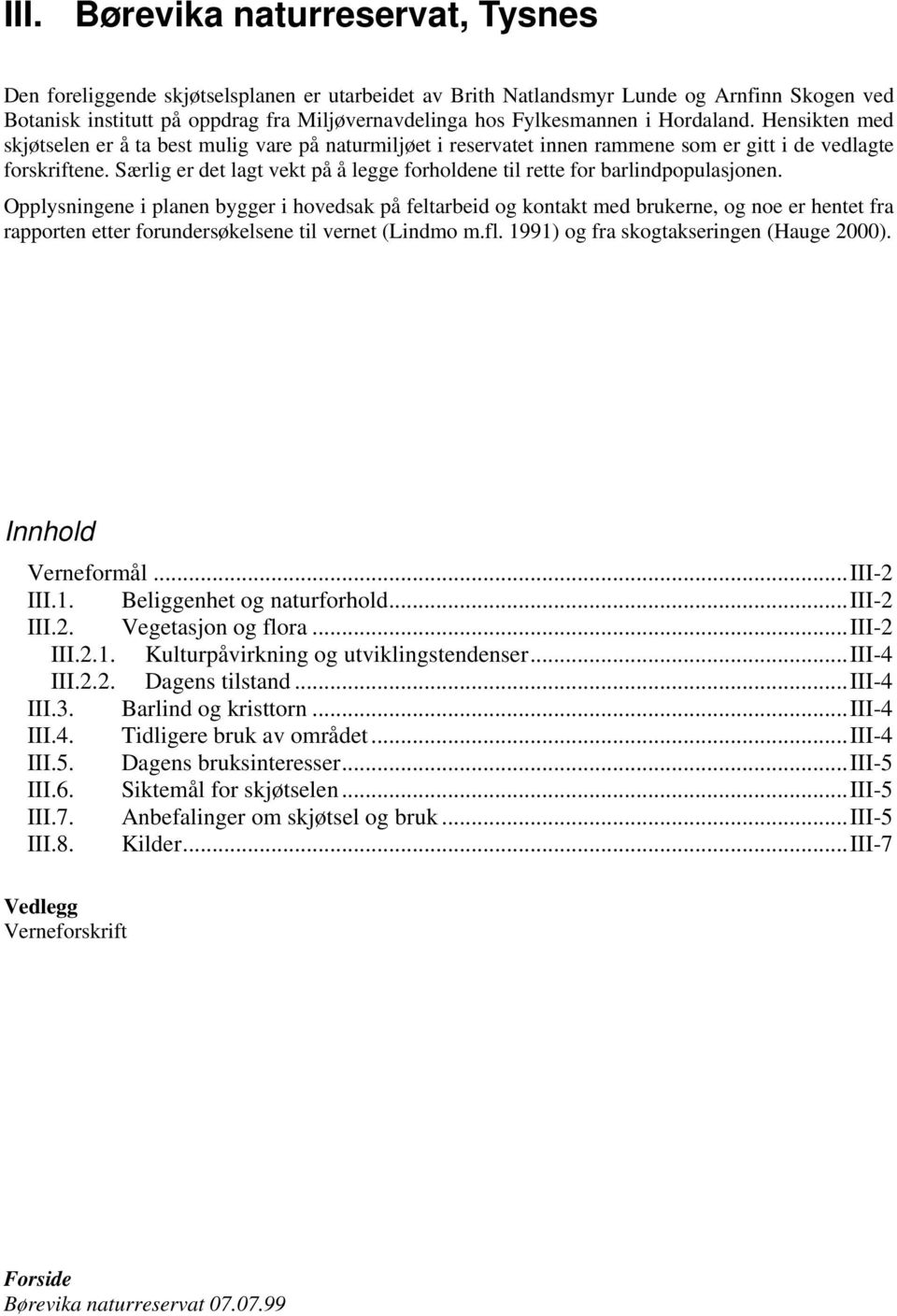 Særlig er det lagt vekt på å legge forholdene til rette for barlindpopulasjonen.