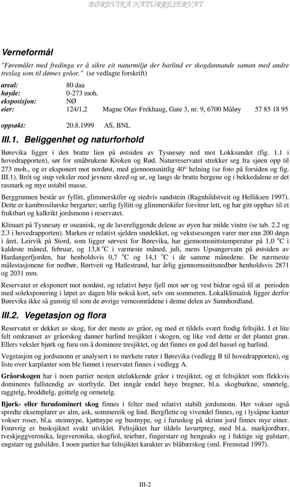 1.1 i hovedrapporten), sør for småbrukene Kroken og Rød. Naturreservatet strekker seg fra sjøen opp til 273 moh.