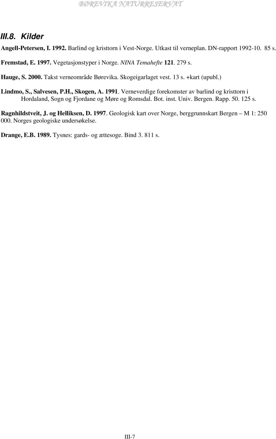 Verneverdige forekomster av barlind og kristtorn i Hordaland, Sogn og Fjordane og Møre og Romsdal. Bot. inst. Univ. Bergen. Rapp. 50. 125 s. Ragnhildstveit, J.