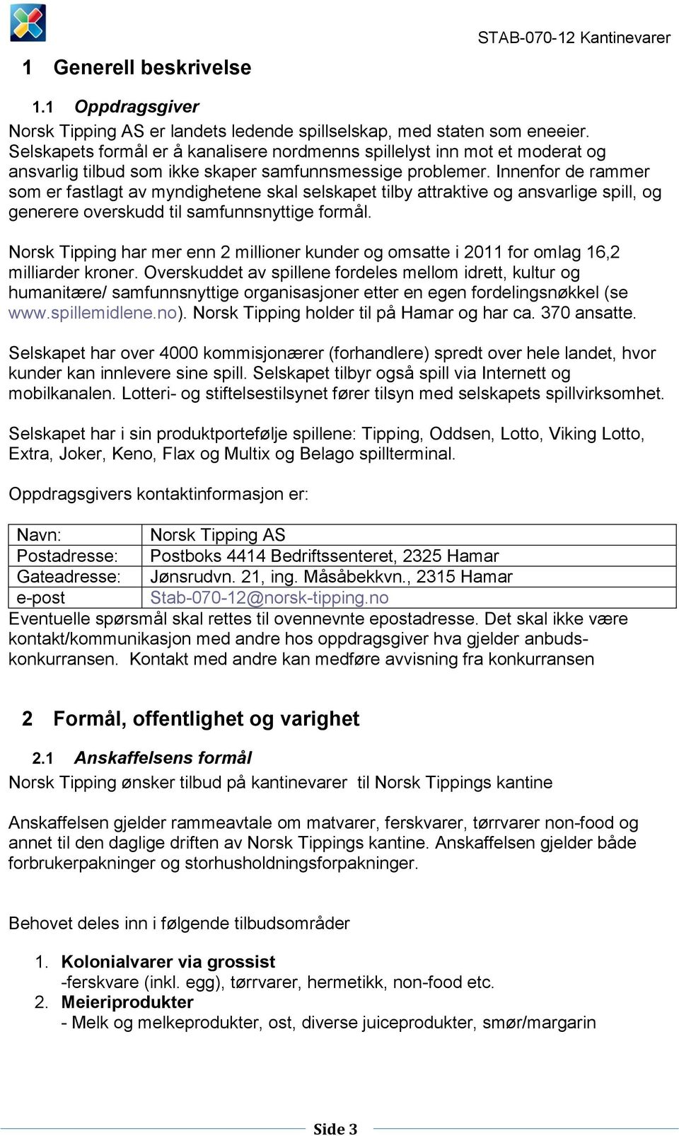 Innenfor de rammer som er fastlagt av myndighetene skal selskapet tilby attraktive og ansvarlige spill, og generere overskudd til samfunnsnyttige formål.