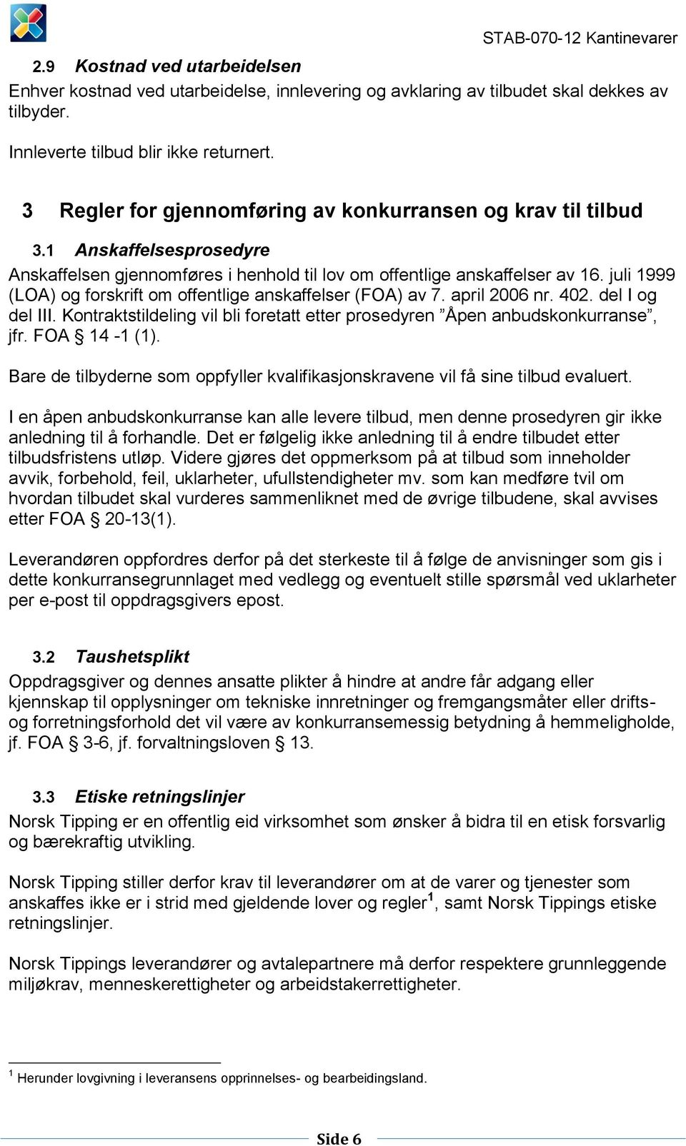 juli 1999 (LOA) og forskrift om offentlige anskaffelser (FOA) av 7. april 2006 nr. 402. del I og del III. Kontraktstildeling vil bli foretatt etter prosedyren Åpen anbudskonkurranse, jfr.