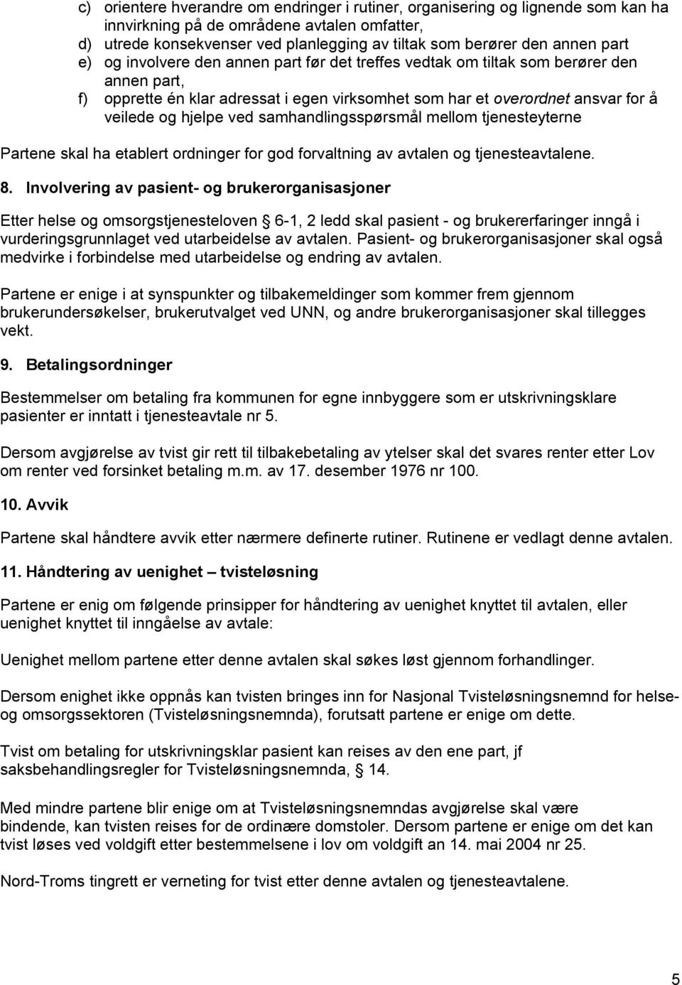 ved samhandlingsspørsmål mellom tjenesteyterne Partene skal ha etablert ordninger for god forvaltning av avtalen og tjenesteavtalene. 8.