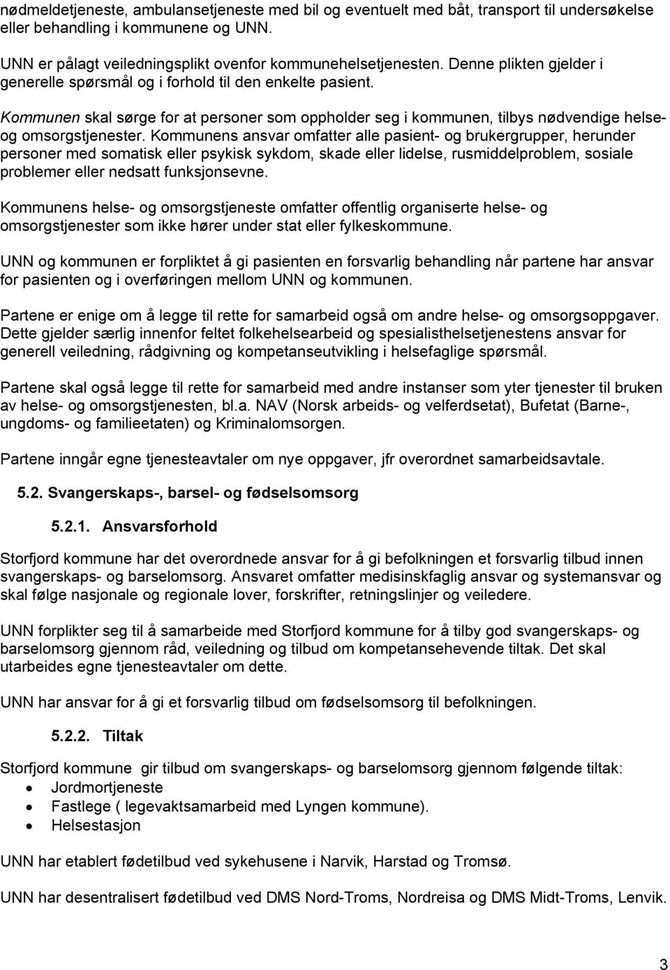 Kommunens ansvar omfatter alle pasient- og brukergrupper, herunder personer med somatisk eller psykisk sykdom, skade eller lidelse, rusmiddelproblem, sosiale problemer eller nedsatt funksjonsevne.