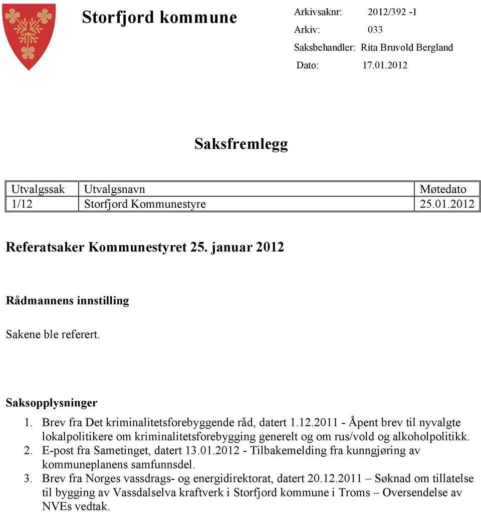 2. E-post fra Sametinget, datert 13.01.2012 - Tilbakemelding fra kunngjøring av kommuneplanens samfunnsdel. 3. Brev fra Norges vassdrags- og energidirektorat, datert 20.12.2011 Søknad om tillatelse til bygging av Vassdalselva kraftverk i Storfjord kommune i Troms Oversendelse av NVEs vedtak.