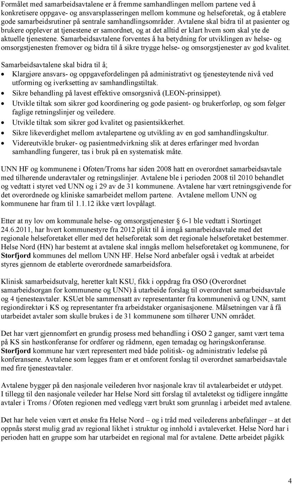 Samarbeidsavtalene forventes å ha betydning for utviklingen av helse- og omsorgstjenesten fremover og bidra til å sikre trygge helse- og omsorgstjenester av god kvalitet.